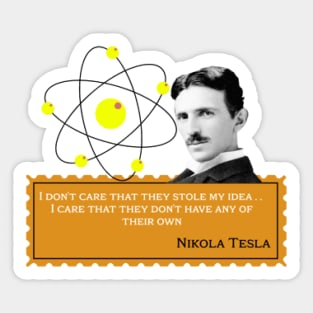 Nikola Tesla- I don't care that they stole my idea. I care that they don't have any of their own. Quote Sticker